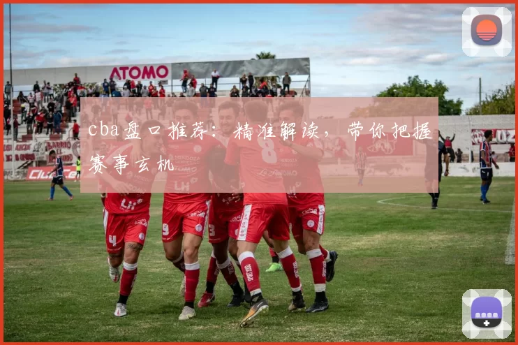 cba盘口推荐:精准解读,带你把握赛事玄机