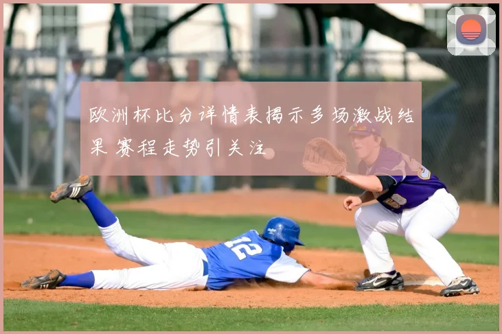 欧洲杯比分详情表揭示多场激战结果 赛程走势引关注