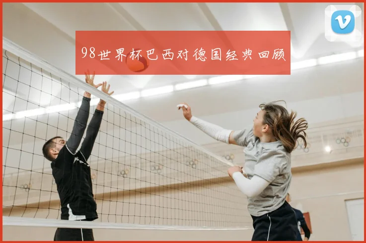 98世界杯巴西对德国经典回顾