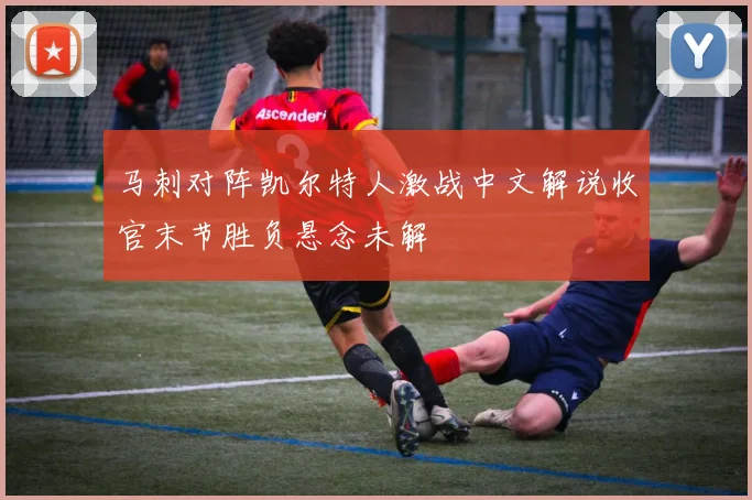 马刺对阵凯尔特人激战中文解说收官末节胜负悬念未解